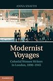 Modernist voyages : colonial women writers in London, 1890-1945