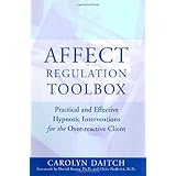 affect regulation toolbox practical and effective hypnotic interventions for the over reactive client
