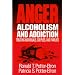 Anger, Alcoholism, and Addiction: Treating Individuals, Couples, and Families