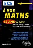 A vos maths ECE : Tome 2, 12 ans de sujets posés au concours EDHEC, exercices et problèmes corrigés