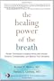 The Healing Power of the Breath: Simple Techniques to Reduce Stress and Anxiety, Enhance Concentration, and Balance Your Emotions