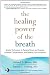  : The Healing Power of the Breath: Simple Techniques to Reduce Stress and Anxiety, Enhance Concentration, and Balance Your Emotions