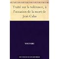 Trait� sur la tol�rance, � l'occasion de la mort de Jean Calas