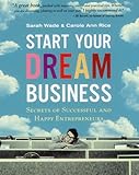 Start your dream business : secrets of successful and happy entrepreneurs