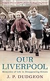 Our Liverpool : memories of life in disappearing Britain