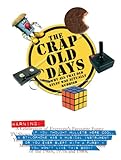 The crap old days : why all that old stuff was actually rubbish