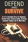 Defend and Survive (5 in 1): Concealed Crarry for Beginners, Survival Tools, Firearms Safety, Surviving Ecomonic Collaplse and So Much More (Self-Defense)