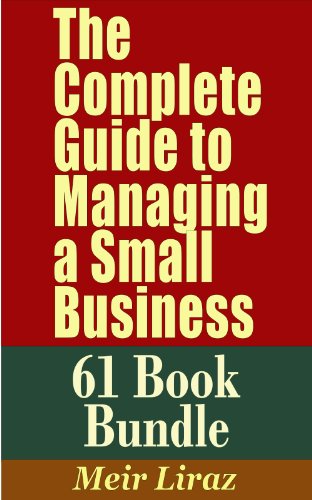 The Complete Guide to Managing a Small Business (61 Book Bundle) - This Monster Package Combines the Content From 61 Books - You Get a Complete Management Reference Library at a Fraction of The Cost
