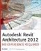 Autodesk Revit Architecture 2012: No Experience Required (Autodesk Official Training Guides)