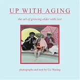 Up with Aging: The Art of Growing Older with Zest