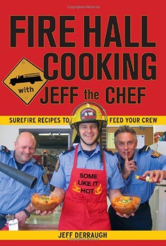 fire hall cooking with jeff the chef surefire recipes to feed your crew