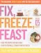 Books : Fix, Freeze, Feast: The Delicious, Money-Saving Way to Feed Your Family   [FIX FREEZE FEAST] [Paperback]