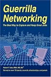 Guerrilla Networking: The Best Way to Capture and Keep Great Jobs