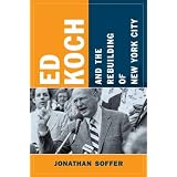 Ed Koch and the Rebuilding of New York City (Columbia History of Urban Life)