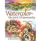 Watercolor: The Spirit of Spontaneity: Thirty-Four Demonstrations Designed to Inspire the Adventurous Artistvon "Karlyn Holman"