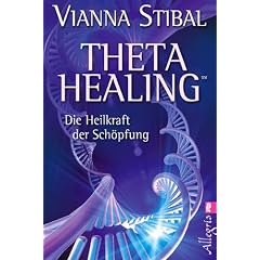 Theta Healing?: Die Heilkraft der Sch�pfung