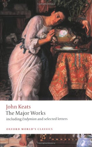 John Keats: The Major Works: Including Endymion, the Odes and Selected Letters (Oxford World's Classics)