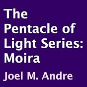 The Pentacle of Light Series, Book 1: Moira | [Joel M. Andre]