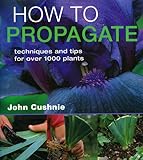 How to propagate : techniques and tips for over 1000 plants