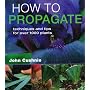 How to Propagate: Techniques and Tips for Over 1,000 Plants