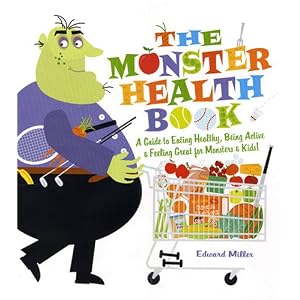 The Monster Health Book: A Guide to Eating Healthy, Being Active & Feeling Great for Monsters & Kids!