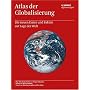 Atlas der Globalisierung: Die neuen Daten und Fakten zur Lage der Welt