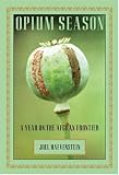 Opium Season: A Year on the Afghan Frontier