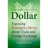 Making Sense of the Dollar: Exposing Dangerous Myths about Trade and Foreign Exchangeby Marc Chandler