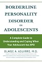 Borderline Personality Disorder in Adolescents: A Complete Guide to Understanding and Coping When Your Adolescent Has BPD