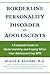 Borderline Personality Disorder in Adolescents: A Complete Guide to Understanding and Coping When Your Adolescent Has BPD