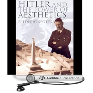 Hitler and the Power of Aesthetics - Frederic Spotts