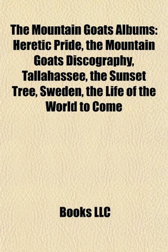 The Mountain Goats Albums: Heretic Pride, the Mountain Goats Discography, Tallahassee, the Sunset Tree, Sweden, the Life of the World to Come