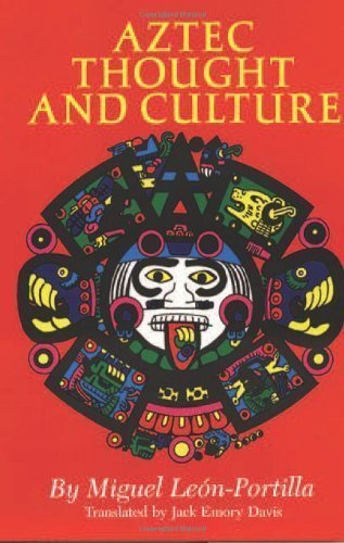 Aztec Thought and Culture: A Study of the Ancient Nahuatl Mind (Civilization of the American Indian Series) Reprint Edition by Leon-Portilla, Miguel (1990)