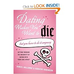 Dating Makes You Want to Die: (But You Have to Do It Anyway)