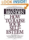 How to Raise Your Self-Esteem: The Proven Action-Oriented Approach to Greater Self-Respect and Self-Confidence