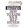 How to Raise Your Self-Esteem: The Proven Action-Oriented Approach to Greater Self-Respect and Self-Confidence