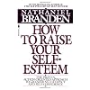 How to Raise Your Self-Esteem: The Proven Action-Oriented Approach to Greater Self-Respect and Self-Confidence