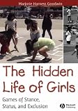The Hidden Life Of Girls : Games Of Stance, Status, And  Exclusion