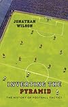 Inverting the Pyramid: The History of Football Tactics