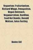 Veganism: Fruitarianism, Richard Wiggs, Freeganism, Vegan Outreach, Veganarchism, Hardline, Food Not Bombs, Donald Watson, Juice-