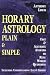 Horary Astrology: Plain and Simple - Fast and Accurate Answers to Real World Questions