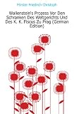 Wallenstein's Prozess Vor Den Schranken Des Weltgerichts Und Des K. K. Fiscus Zu Prag (German Edition)