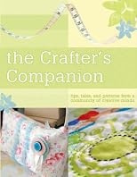 The Crafter's Companion: Tips, tales and patterns from a community of creative minds