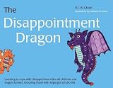 The disappointment dragon : learning to cope with disappointment (for all children and dragon tamers, including those with Asperger Syndrome)