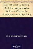 Buy : Slips of Speech : a Helpful Book for Everyone Who Aspires to Correct the Everyday Errors of Speaking