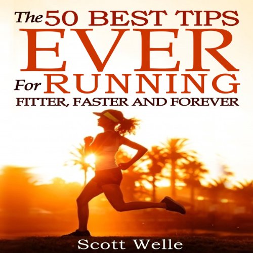 The 50 Best Tips Ever for Running Fitter, Faster and Forever (Instructional Videos and Running Plans Included)