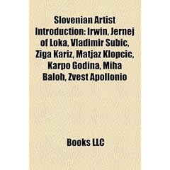 Slovenian Artist Introduction: Irwin, Jernej of Loka, Vladimir Ubic, IGA Kari, Matja Klop I, Karpo Godina, Miha Baloh, Zvest Apollonio