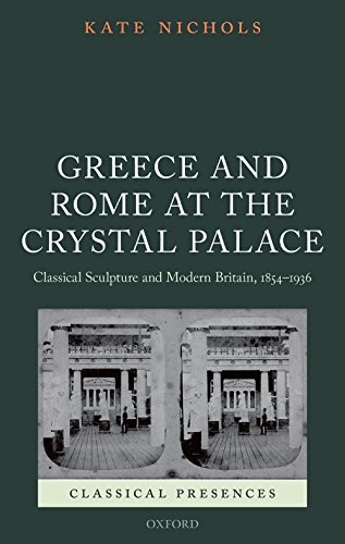 Greece and Rome at the Crystal Palace: Classical Sculpture and Modern Britain, 1854-1936 (Classical Presences)