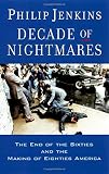Decade of nightmares : the end of the sixties and the making of eighties America