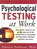 Psychological Testing at Work: How to Use, Interpret, and Get the Most Out of the Newest Tests in Personality, Learning Style, Aptitudes, Interests, and More!